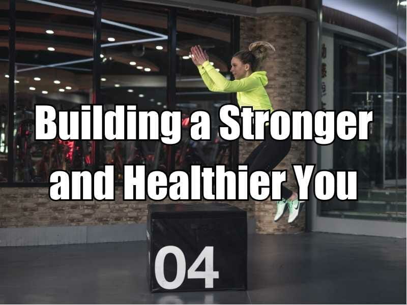 Building a Stronger and Healthier You